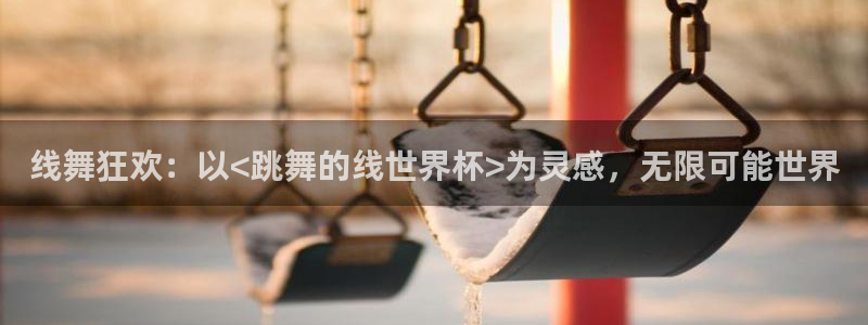 世界杯比赛直播：线舞狂欢：以<跳舞的线世界杯>为灵感，无限可能世界