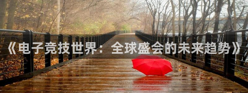 世界杯视频：《电子竞技世界：全球盛会的未来趋势》